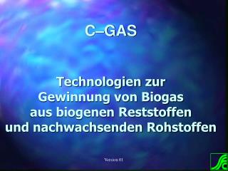 C–GAS Technologien zur Gewinnung von Biogas aus biogenen Reststoffen und nachwachsenden Rohstoffen