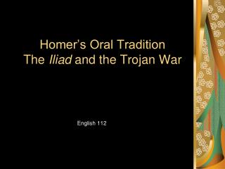 Homer’s Oral Tradition The Iliad and the Trojan War