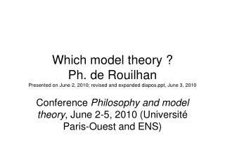 Conference Philosophy and model theory , June 2-5, 2010 (Université Paris-Ouest and ENS)