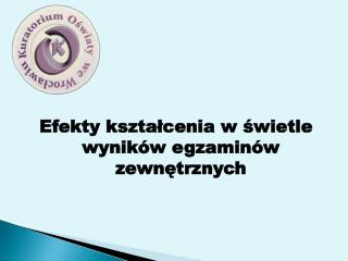 Efekty kształcenia w świetle wyników egzaminów zewnętrznych