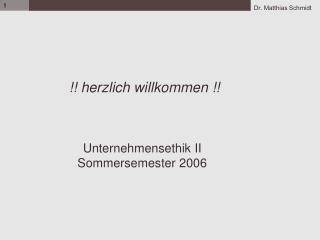 !! herzlich willkommen !! Unternehmensethik II Sommersemester 2006