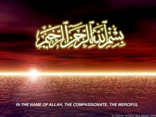 IN THE NAME OF ALLAH, THE COMPASSIONATE, THE MERCIFUL