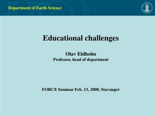Educational challenges Olav Eldholm Professor, head of department