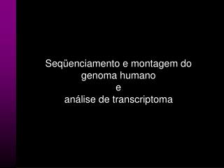 Seqüenciamento e montagem do genoma humano e análise de transcriptoma