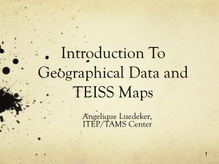 Introduction To Geographical Data and TEISS Maps