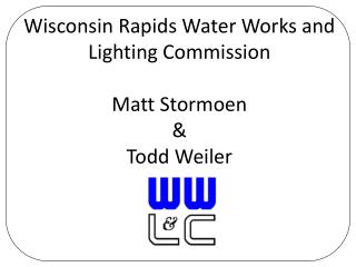 Wisconsin Rapids Water Works and Lighting Commission Matt Stormoen &amp; Todd Weiler