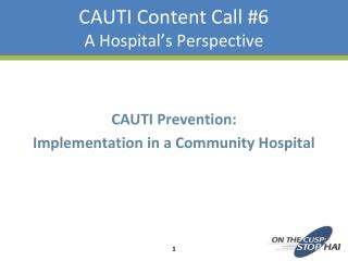 CAUTI Content Call #6 A Hospital’s Perspective