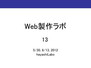 Web 製作ラボ 5 / 30, 6/13 , 201 2 hayashiLabo