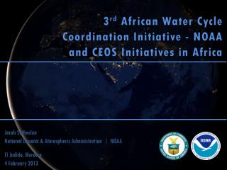 3 rd African Water Cycle Coordination Initiative - NOAA and CEOS Initiatives in Africa