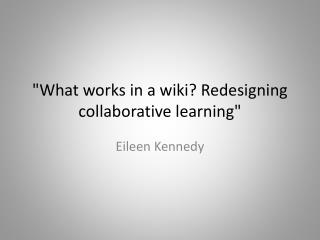 &quot;What works in a wiki? Redesigning collaborative learning&quot;
