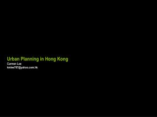 Urban Planning in Hong Kong Carmen Lee kmlee787@yahoo.hk