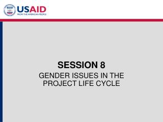 SESSION 8 GENDER ISSUES IN THE PROJECT LIFE CYCLE