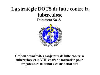 La stratégie DOTS de lutte contre la tuberculose Document No. 5.1