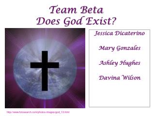 Team Beta Does God Exist?