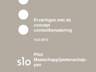 Ervaringen met de concept contextbenadering 10-2-2012 Pilot Maatschappijwetenschap-pen