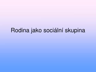 Rodina jako sociální skupina