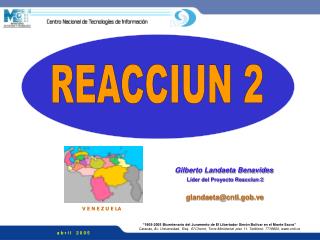 Gilberto Landaeta Benavides Líder del Proyecto Reacciun 2 glandaeta@cnti.gob.ve