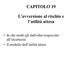 CAPITOLO 19 L’avversione al rischio e l’utilità attesa