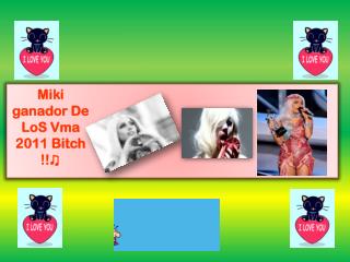 Miki ganador De LoS Vma 2011 Bitch !!♫