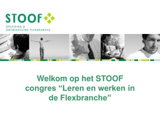 Welkom op het STOOF congres “Leren en werken in de Flexbranche”