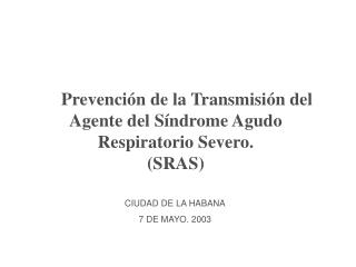 Prevención de la Transmisión del Agente del Síndrome Agudo Respiratorio Severo. (SRAS)
