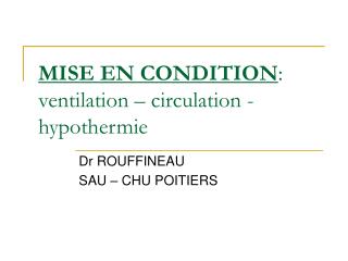 MISE EN CONDITION : ventilation – circulation - hypothermie