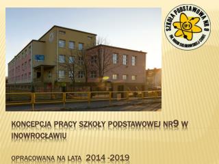 koncepcja pracy szkoły podstawowej nr9 w inowrocławiu opracowana na lata 2014 -2019