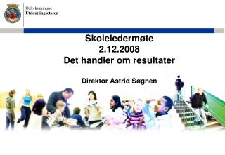 Skoleledermøte 2.12.2008 Det handler om resultater Direktør Astrid Søgnen