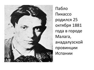 Пабло Пикассо родился 25 октября 1881 года в городе Малага, анадалузской провинции Испании