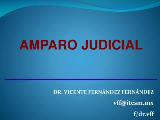 AMPARO JUDICIAL DR. VICENTE FERNÁNDEZ FERNÁNDEZ vff@itesm.mx f/ dr.vff