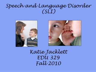 Speech and Language Disorder (SLI) Katie Jacklett EDU 329 Fall 2010