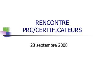 RENCONTRE PRC/CERTIFICATEURS