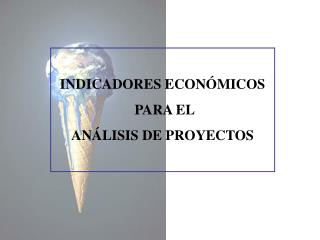 INDICADORES ECONÓMICOS PARA EL ANÁLISIS DE PROYECTOS