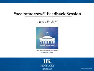 “see tomorrow.” Feedback Session April 15 th , 2014