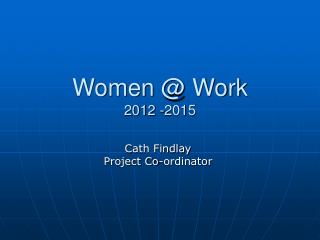 Women @ Work 2012 -2015