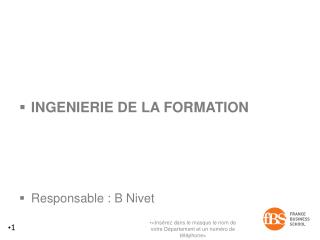 INGENIERIE DE LA FORMATION Responsable : B Nivet