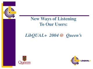 New Ways of Listening To Our Users: LibQUAL+ 2004 @ Queen’s