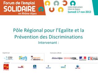 Pôle Régional pour l’Egalite et la Prévention des Discriminations Intervenant :