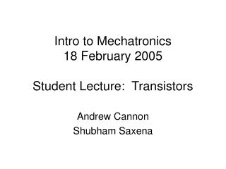 Intro to Mechatronics 18 February 2005 Student Lecture: Transistors