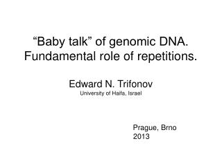 “Baby talk” of genomic DNA. Fundamental role of repetitions. Edward N. Trifonov