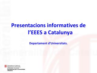 Presentacions informatives de l’EEES a Catalunya Departament d’Universitats.