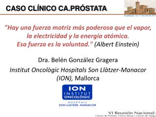 Dra. Belén González Gragera Institut Oncològic Hospitals Son Llàtzer-Manacor (ION), Mallorca
