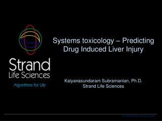 Systems toxicology – Predicting Drug Induced Liver Injury Kalyanasundaram Subramanian, Ph.D.