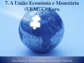 7. A União Económia e Monetária (UEM) e o Euro