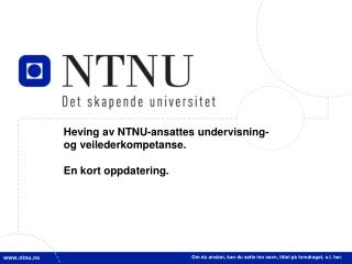 Heving av NTNU-ansattes undervisning- og veilederkompetanse. En kort oppdatering.