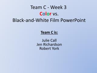 Team C - Week 3 C o l o r vs. Black-and-White Film PowerPoint