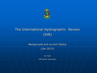 The International Hydrographic Review (IHR) Background and current Status (Jan 2013) Ian Halls