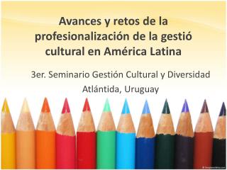 Avances y retos de la profesionalización de la gestió cultural en América Latina