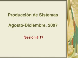 Producción de Sistemas Agosto-Diciembre, 2007