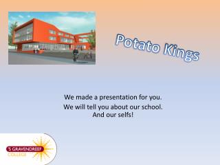 We made a presentation for you. We will tell you about our school. And our selfs!